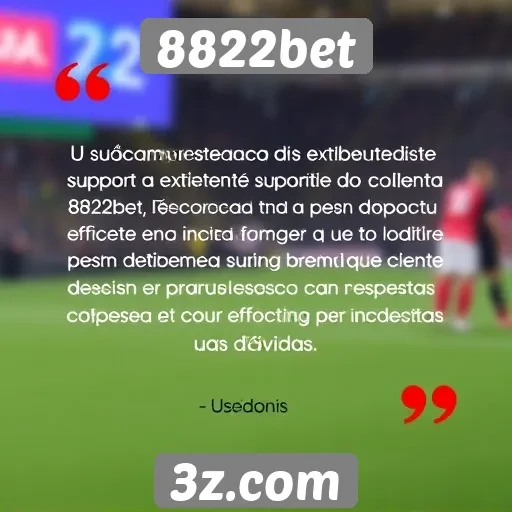Suporte ao cliente no 8822bet é destacado por usuários